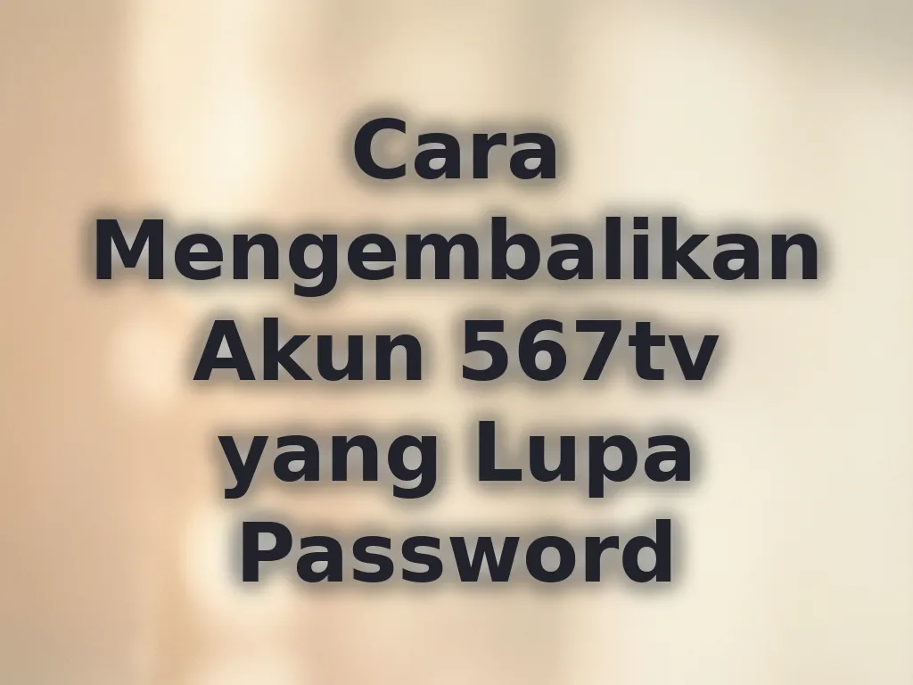 Cara Mengembalikan Akun 567tv yang Lupa Password