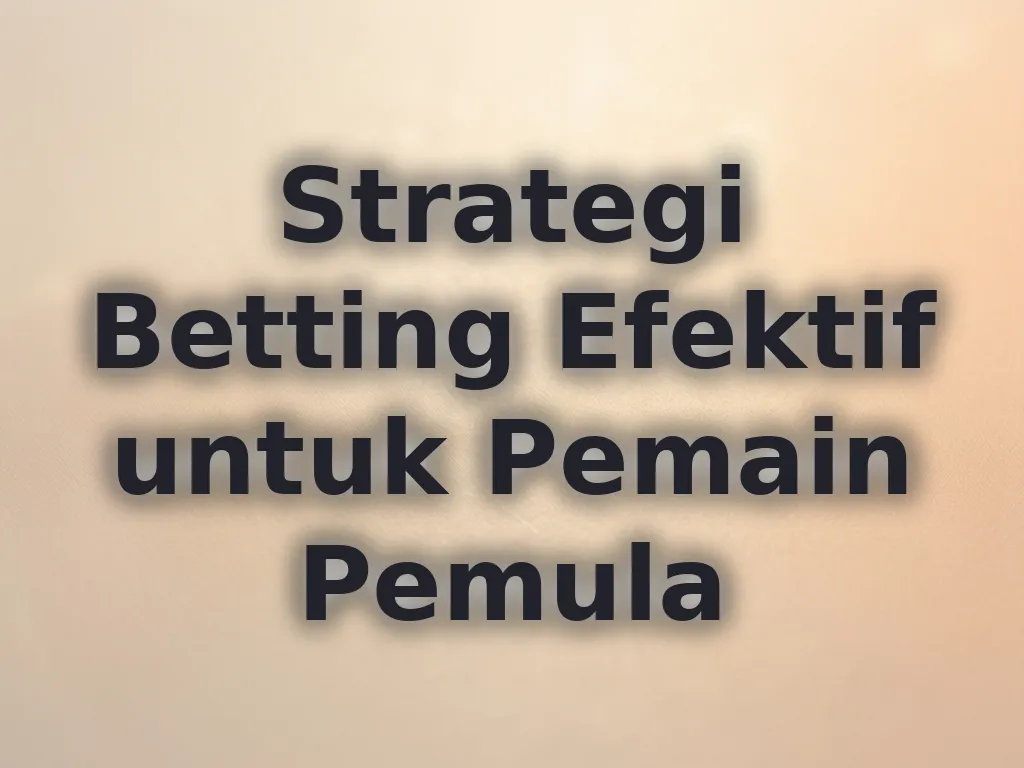 Strategi Betting Efektif untuk Pemain Pemula