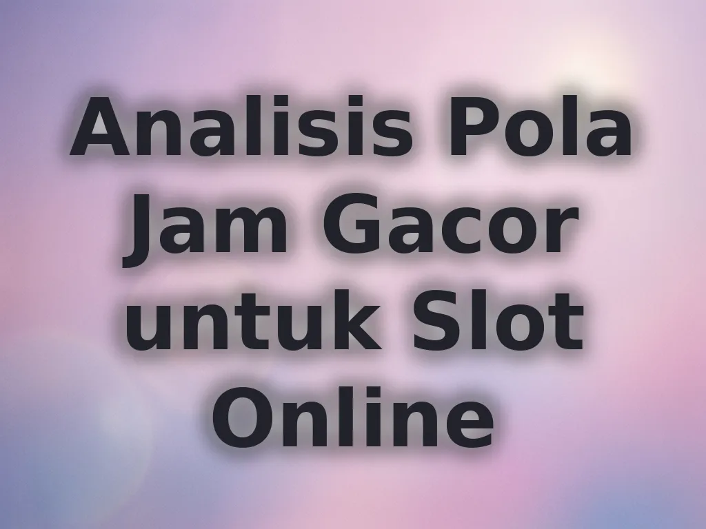 Analisis Pola Jam Gacor untuk Slot Online
